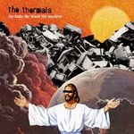 The Thermals - the Body the Blood the Machine